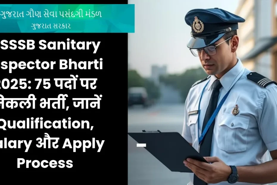 GSSSB Sanitary Inspector Bharti 2025: 75 पदों पर निकली भर्ती, जानें Qualification, Salary और Apply Process