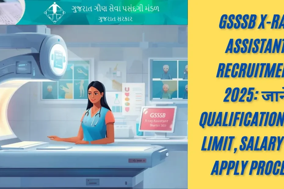 GSSSB X-Ray Assistant Recruitment 2025: जानें Qualification, Age Limit, Salary और Apply Process