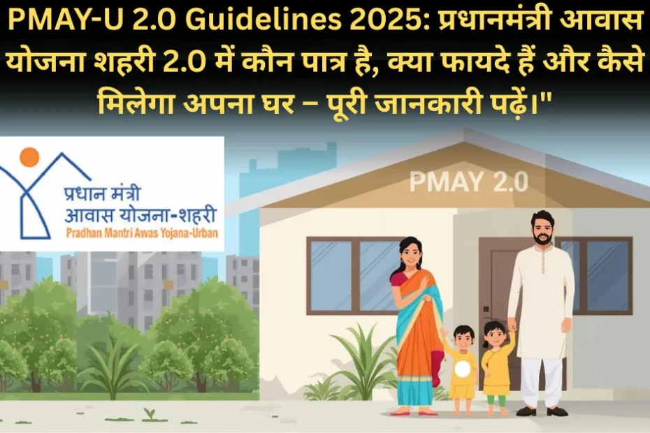 PMAY-U 2.0 Guidelines 2025: प्रधानमंत्री आवास योजना शहरी 2.0 में कौन पात्र है, क्या फायदे हैं और कैसे मिलेगा अपना घर – पूरी जानकारी पढ़ें।"