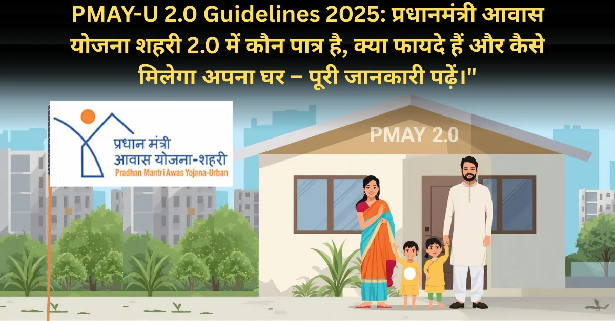 PMAY-U 2.0 Guidelines 2025: प्रधानमंत्री आवास योजना शहरी 2.0 में कौन पात्र है, क्या फायदे हैं और कैसे मिलेगा अपना घर – पूरी जानकारी पढ़ें।"